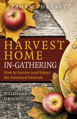 Pagan Portals - Harvest Home: In-Gathering: How to Survive (and Enjoy) the Autumnal Festivals - Draco, Melusine