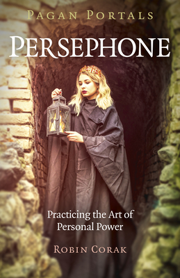 Pagan Portals - Persephone: Practicing the Art of Personal Power - Corak, Robin