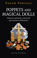 Pagan Portals - Poppets and Magical Dolls: Dolls for Spellwork, Witchcraft and Seasonal Celebrations