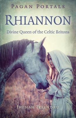 Pagan Portals - Rhiannon: Divine Queen of the Celtic Britons - Telyndru, Jhenah