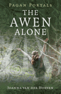 Pagan Portals - The Awen Alone: Walking the Path of the Solitary Druid - Hoeven, Joanna Van Der