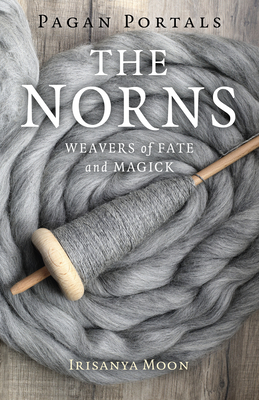 Pagan Portals - The Norns: Weavers of Fate and Magick - Moon, Irisanya