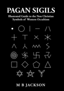 Pagan Sigils: Illustrated Guide to The Non Christian Symbols of Western Occultism