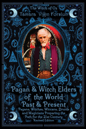 Pagan & Witch Elders of the World Past & Present: Pagans, Witches, Wiccans, Druids and Magicians Preparing the Path for the 21st Century Revised Edition