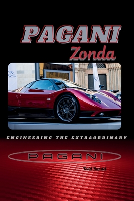 Pagani Zonda: Engineering the Extraordinary - Bandel, Todd A