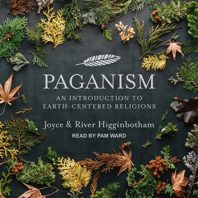 Paganism: An Introduction to Earth-Centered Religions - Ward, Pam (Read by), and Higginbotham, Joyce, and Higginbotham, River