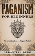 Paganism for Beginners: An Introduction to Pagan Beliefs