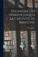 Paganisme des Hbreux Jusqu' la Captivit de Babylone