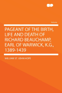 Pageant of the Birth, Life and Death of Richard Beauchamp, Earl of Warwick, K.G., 1389-1439 - Hope, William St John