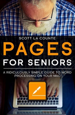 Pages For Seniors: A Ridiculously Simple Guide To Word Processing On Your Mac - La Counte, Scott