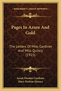 Pages in Azure and Gold: The Letters of Miss Gardiner and Miss Quincy (1915)