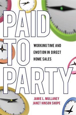 Paid to Party: Working Time and Emotion in Direct Home Sales - Mullaney, Jamie L, Professor, and Shope, Janet Hinson