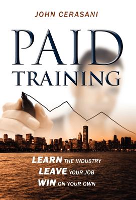 Paid Training: Learn the industry, Leave your job, Win on your own - Cerasani, John