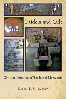 Paideia and Cult: Christian Initiation in Theodore of Mopsuestia - Schwartz, Daniel L