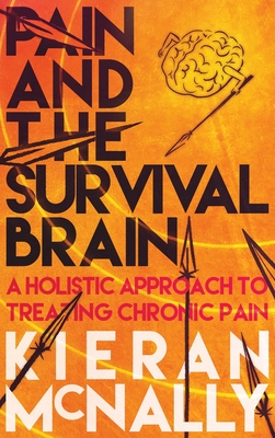 Pain And The Survival Brain: A holistic approach to treating chronic pain - McNally, Kieran