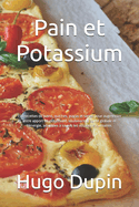 Pain et Potassium: 150 recettes de pains, quiches, pizzas et tartes pour augmenter votre apport en potassium, soutenant la sant globale et l'nergie, adaptes  toutes les occasions culinaires