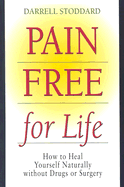 Pain Free for Life: How to Heal Yourself Naturally Without Drugs or Surgery