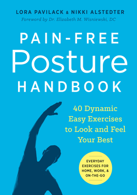 Pain-Free Posture Handbook: 40 Dynamic Easy Exercises to Look and Feel Your Best - Pavilack, Lora, and Alstedter, Nikki, and Wisniewski, Elizabeth (Foreword by)