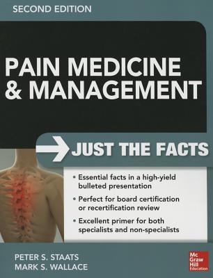 Pain Medicine and Management: Just the Facts, 2e - Staats, Peter, and Wallace, Mark S