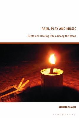 Pain, Play and Music: Death and Healing Rites Among the Wana - Scalici, Giorgio