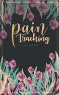 Pain Tracking Logbook: Small Size 5x8 Pain Management Tracker Monitoring Record Tracking Symptoms, Triggers, Relief Measures Notes & More