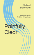 Painfully Clear: Aphorisms on the Problem of Happiness