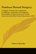 Painless Dental Surgery: A Popular Treatise On Congelation, Its Efficiency And Safety In Producing Insensibility To Pain In Cases Of Tooth Extraction And Other Dental Operations (1859)