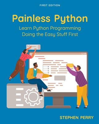 Painless Python: Learn Python Programming Doing the Easy Stuff First - Perry, Stephen