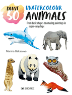 Paint 50: Watercolour Animals: From Basic Shapes to Amazing Paintings in Super-Easy Steps