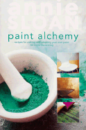 Paint Alchemy: Recipes for Making and Adapting Your Own Paint for Home Decorating - Sloan, Annie