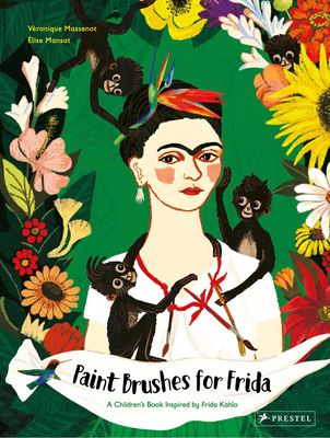 Paint Brushes for Frida: A Children's Book Inspired by Frida Kahlo - Massenot, Veronique
