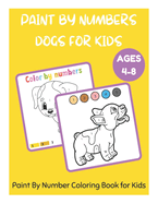 Paint By Numbers Dogs for Kids Ages 4-8 - Paint By Number Coloring Book for Kids