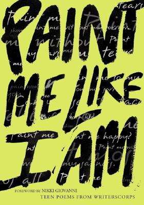 Paint Me Like I Am: Teen Poems from Writerscorps - Aguado, Bill, and Newirth, Richard