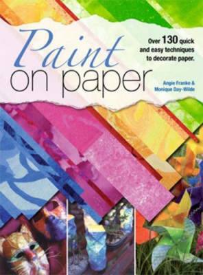 Paint on Paper: Over 130 Quick and Easy Techniques to Decorate Paper - Franke, Angie, and Day-Wilde, Monique