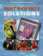 Paint Shop Pro 8 Solutions: Create, Edit, and Optimize Your Graphics - Davis, Lori J