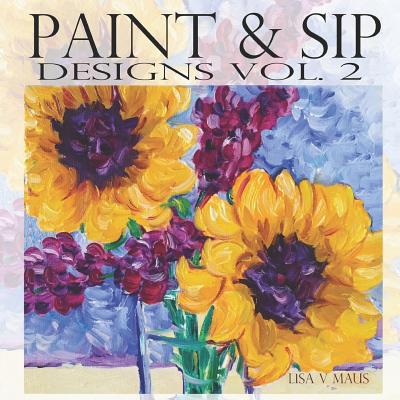 Paint & Sip Vol.2: Easy Painting with Acrylic - Maus, Lisa V