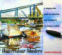 Paint with the Watercolour Masters: A step-by-step guide to materials and techniques for today's artists