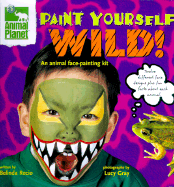 Paint Yourself Wild!: An Animal Face-Painting Kit