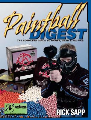 Paintball Digest: The Complete Guide to Games, Gear & Tactics - Sapp, Richard W, and Sapp, Rick