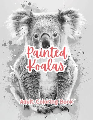 Painted Koalas Adult Coloring Book Grayscale Images By TaylorStonelyArt: Volume I - Stonely, Taylor