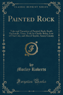 Painted Rock: Tales and Narratives of Painted, Rock, South Panhandle, Texas, Told, by Charlie Baker, Late of That City, and Also of Snyder, Scurry County (Classic Reprint)