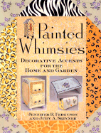 Painted Whimsies: Decorative Accents for the Home and Garden - Ferguson, Jennifer R