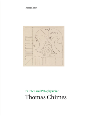 Painter and Pataphysician Thomas Chimes - Shaw, Mari (Text by)