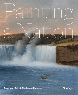 Painting a Nation: American Art at Shelburne Museum - Denenberg, Thomas, and Wilmerding, John, and Wood Kirchhoff, Katie