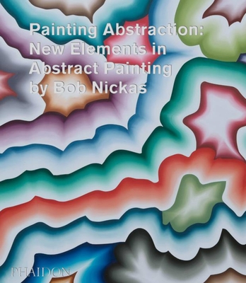 Painting Abstraction: New Elements in Abstract Painting - Nickas, Bob