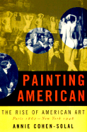 Painting American: The Rise of American Artists, Paris 1867-New York 1948 - Cohen-Solal, Annie