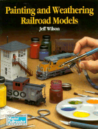Painting and Weathering Railroad Models - Wilson, Jeff, and Wilson, Jeffrey, and Johnson, Kent (Editor)