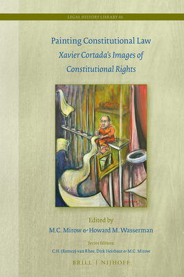 Painting Constitutional Law: Xavier Cortada's Images of Constitutional Rights - Mirow, M C, and Wasserman, Howard M