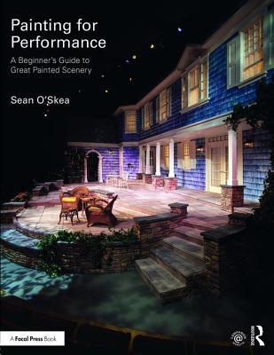 Painting for Performance: A Beginner's Guide to Great Painted Scenery - O'Skea, Sean