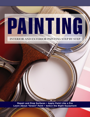 Painting: Interior and Exterior Painting Step by Step - Editors of Creative Homeowner, and How-To